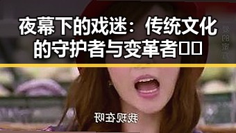 夜幕下的戏迷：传统文化的守护者与变革者 🎭✨